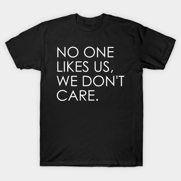 no one likes us, we don't care T-Shirt by Oyeplot